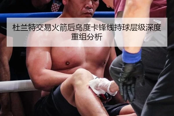 杜兰特交易火箭后乌度卡锋线持球层级深度重组分析 - xingkong